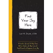Find Your Joy Here: A Creative Journal to Help Teens Release Sadness and Depression and Find Moments of Happiness Every Day