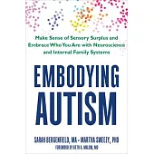 Embodying Autism: Embrace Your Neurodivergence and Make Sense of Sensory Surplus with Internal Family Systems