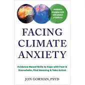 Facing Climate Anxiety: Evidence-Based Skills to Cope with Fear and Overwhelm, Find Meaning, and Take Action