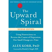 The Upward Spiral: Using Neuroscience to Reverse the Course of Depression, One Small Change at a Time