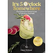 It’s 5 O’Clock Somewhere, Anniversary Edition: The Enhanced Global Guide to Fabulous Cocktails