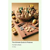 The Ultimate Guide to Potatoes: From Mash to Majesty