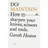 Do Maintain: How to Sharpen Your Knives, Scissors and Tools.