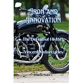 Iron and Innovation: The Definitive History of Vincent Motorcycles