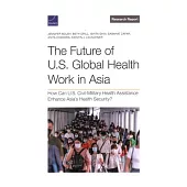 The Future of U.S. Global Health Work in Asia: How Can U.S. Civil-Military Health Assistance Enhance Asia’s Health Security?