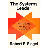 The Systems Leader: Mastering the Cross-Pressures That Make or Break Today’s Companies