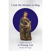 I Ask My Mother to Sing: Mother Poems of Li-Young Lee