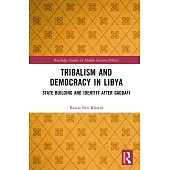 Tribalism and Democracy in Libya: State Building and Identity After Gaddafi