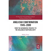 Anglican Confirmation 1945-2000: From ’The Sacramental Principle’ to ’The Challenge of Baptismal Unity’