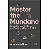 Master the Mundane: How to Manage Life, Home, and Family as a Mom with ADHD