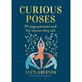 Curious Poses: 30 Yoga Postures and the Stories They Tell