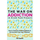 The War on Addiction: How to Treat the Overdose Epidemic and Be Involved in Your Own Treatment (a Drunk Punk Project)