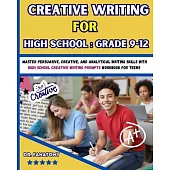 Creative Writing for High School: Master Persuasive, Creative, and Analytical Writing Skills with High School Creative Writing Prompts Workbook for te