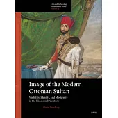 Image of the Modern Ottoman Sultan: Visibility, Identity, and Modernity in the Nineteenth Century