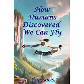 How Humans Discovered We Can Fly