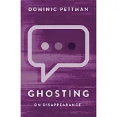 Ghosting: On Disappearance