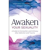 Awaken Your Sexuality: A Guide to Connection and Intimacy After Addiction and Trauma