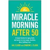 The Miracle Morning After 50: A Simple Routine for Aging Adults and Seniors to Live Longer, Healthier, More Fulfilling Lives