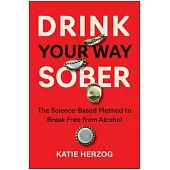 Drink Your Way Sober: The Science-Based Method to Break Free from Alcohol