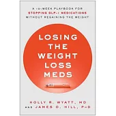 Losing the Weight Loss Meds: A 10-Week Playbook for Stopping Glp-1 Medications Without Regaining the Weight