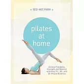 Pilates at Home: Achieve Flexibility, Strength, and Balance with Easy 15-, 30- And 50-Minute Routines
