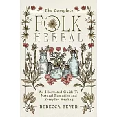 The Complete Folk Herbal: An Illustrated Guide to Natural Remedies and Everyday Healing
