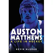 Auston Matthews: A Life in Hockey
