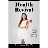 Health Revival: How to Be a Happy, Healthy, Human and Live to 100