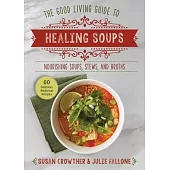 Good Living Guide to Healing Soups: Nourishing Soups, Stews, and Broths