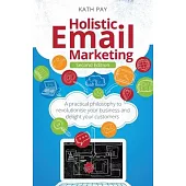 Holistic Email Marketing: A practical philosophy to revolutionise your business and delight your customers