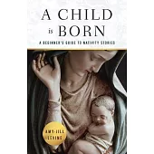 A Child Is Born: A Beginner’s Guide to Nativity Stories
