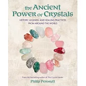 The Ancient Power of Crystals: History, Legends, and Healing Practices from Around the World