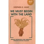 We Must Begin with the Land: Seeking Abundance and Liberation Through Social Ecology