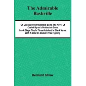 The Admirable Bashville; Or, Constancy Unrewarded; Being the Novel of Cashel Byron’s Profession Done into a Stage Play in Three Acts and in Blank Vers