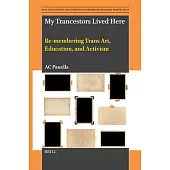 My Trancestors Lived Here: Re-Membering Trans Art, Education, and Activism