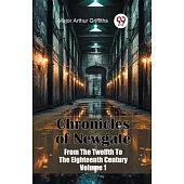 Chronicles of Newgate From The Twelfth To The Eighteenth Century Volume 1