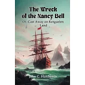 The Wreck of the Nancy Bell Or, Cast Away on Kerguelen Land