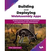 Building and Deploying WebAssembly Apps: Building secure, portable, and optimized web applications with WebAssembly (English Edition)