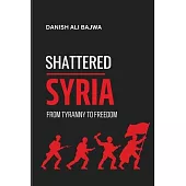 Shattered Syria: From Tyranny to Freedom