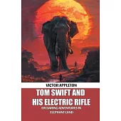 Tom Swift And His Electric Rifle Or Daring Adventures In Elephant Land