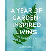 A Year of Garden-Inspired Living: Season by Season