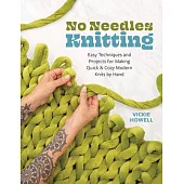 No Needles Knitting: Easy Techniques and Projects for Knitting Quick and Cozy Modern Knits by Hand--No Needles Required!