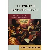 The Fourth Synoptic Gospel: John’s Knowledge of Matthew, Mark, and Luke