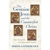 The Genuine Jesus and the Counterfeit Christs: New Testament and Apocryphal Gospels
