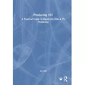 Producing 101: A Practical Guide to Hands-On Film & TV Producing