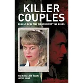 Killer Couples: Deadly Duos and Their Horrifying Deeds