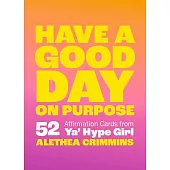 Have a Good Day on Purpose: 52 Affirmation Cards from Ya’ Hype Girl