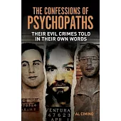 The Confessions of Psychopaths: Their Evil Crimes Told in Their Own Words