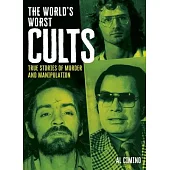 The World’s Worst Cults: True Stories of Murder and Manipulation