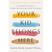 Your Kid Belongs Here: A Guide to Parenting Neurodiverse Children